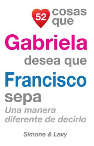 Книга 52 Cosas Que Gabriela Desea Que Francisco Sepa: Una Manera Diferente de Decirlo J L Leyva