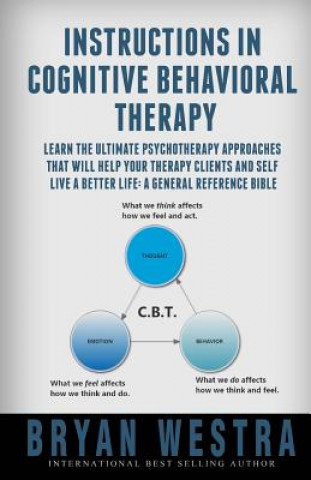 Książka Instructions In Cognitive Behavioral Therapy: Learn The Ultimate Psychotherapy Approaches That Will Help Your Therapy Clients And Self Live A Better L Bryan Westra