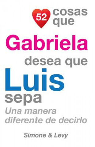 Könyv 52 Cosas Que Gabriela Desea Que Luis Sepa: Una Manera Diferente de Decirlo J L Leyva