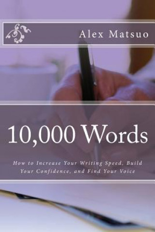 Książka 10,000 Words: How to Increase Your Writing Speed, Build Your Confidence, and Find Your Voice Alex Matsuo