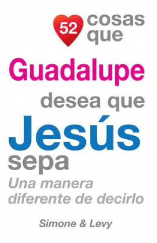 Kniha 52 Cosas Que Guadalupe Desea Que Jesús Sepa: Una Manera Diferente de Decirlo J L Leyva