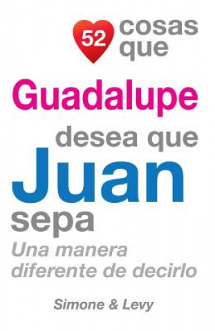 Carte 52 Cosas Que Guadalupe Desea Que Juan Sepa: Una Manera Diferente de Decirlo J L Leyva