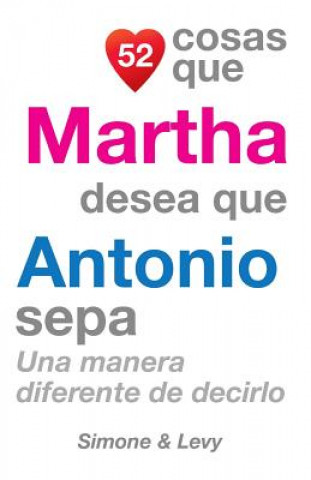 Carte 52 Cosas Que Martha Desea Que Antonio Sepa: Una Manera Diferente de Decirlo J L Leyva