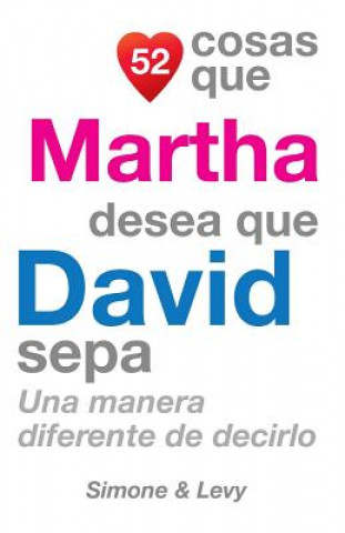 Carte 52 Cosas Que Martha Desea Que David Sepa: Una Manera Diferente de Decirlo J L Leyva