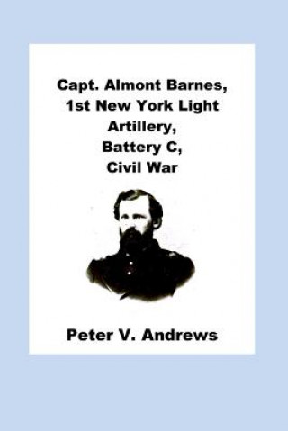 Kniha Capt. Almont Barnes, 1st New York Light Artillery, Battery C, Civil War Peter V Andrews