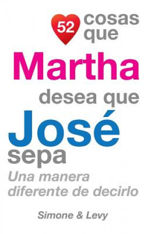 Carte 52 Cosas Que Martha Desea Que José Sepa: Una Manera Diferente de Decirlo J L Leyva