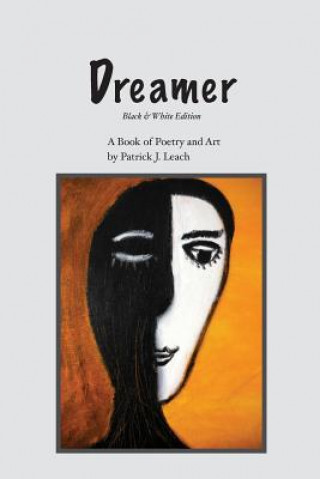 Kniha Dreamer (Black & White Edition): Poetry and Art Patrick J Leach