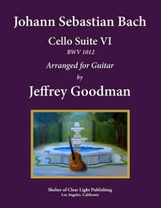 Könyv Johann Sebastian Bach - Cello Suite VI, BWV 1012: Arranged for Guitar Jeffrey Goodman