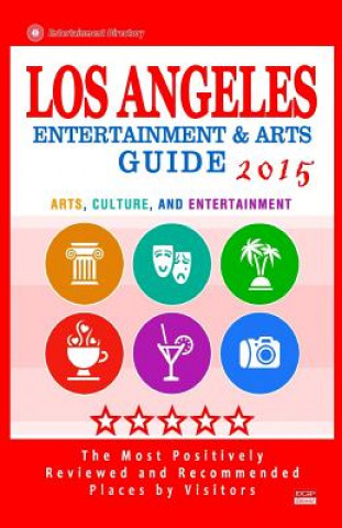 Kniha Los Angeles Entertainment and Arts Guide 2015: The Best Entertainment in Los Angeles, California, based on the positive ratings by visitors, 2015 Heather C Haddock