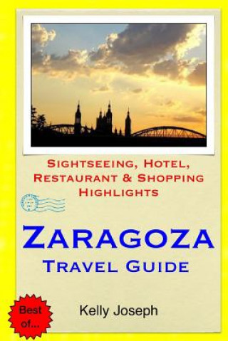 Kniha Zaragoza Travel Guide: Sightseeing, Hotel, Restaurant & Shopping Highlights Kelly Joseph