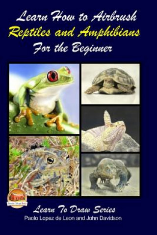 Книга Learn How to Airbrush Reptiles and Amphibians For the Beginners Paolo Lopez De Leon
