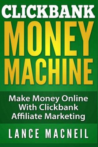Carte ClickBank Money Machine: Make Money Online With ClickBank Affiliate Marketing Lance MacNeil