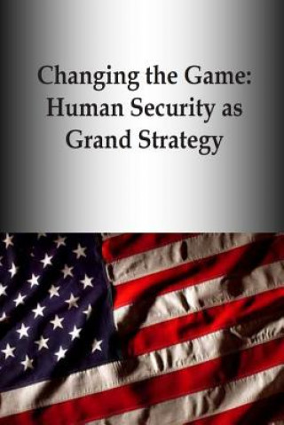 Carte Changing the Game: Human Security as Grand Strategy U S Army War College Press