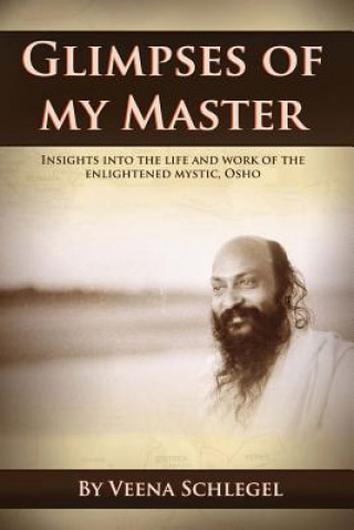 Könyv Glimpses of my Master: Insights into the life and work of the enlightened mystic, Osho Veena Schlegel