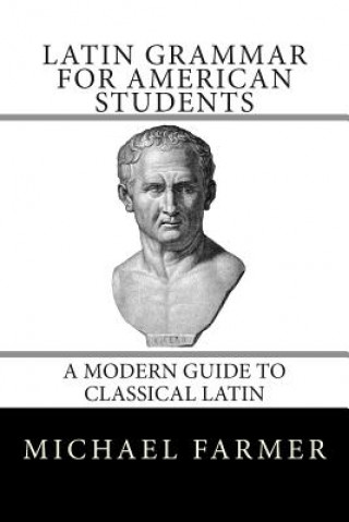 Книга Latin Grammar for American Students: A Modern Guide to Classical Latin Michael Farmer