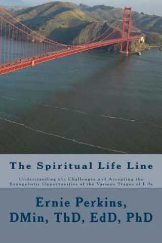 Knjiga The Spiritual Life Line: Understanding the Challenges and Accepting the Evangelistic Opportunities of the Various Stages of Life Dr Ernie Perkins