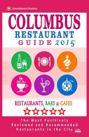 Książka Columbus Restaurant Guide 2015: Best Rated Restaurants in Columbus, Ohio - 500 Restaurants, Bars and Cafés recommended for Visitors, 2015. Philipp W Bergman