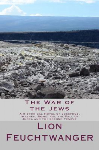 Kniha The War of the Jews: A Historical Novel of Josephus, Imperial Rome, and the Fall of Judea and the Second Temple Lion Feuchtwanger