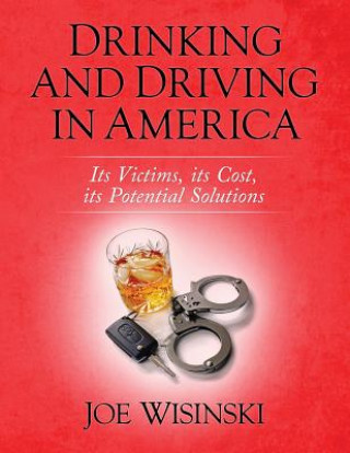 Kniha Drinking and Driving in America: Its victims, its cost, its potential solutions Joe Wisinski
