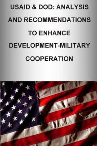 Книга Usaid & Dod: Analysis and Recommendations to Enhance Development-Military Cooperation U S Army War College Press