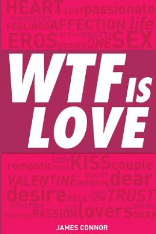 Könyv WTF is LOVE: What is love? Almost 1000 hilarious & inspiring definitions, quotations, verses and sayings about LOVE & ROMANCE! James Connor