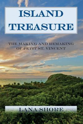 Kniha Island Treasure: The Making and Remaking of Petit St. Vincent Lana Shore