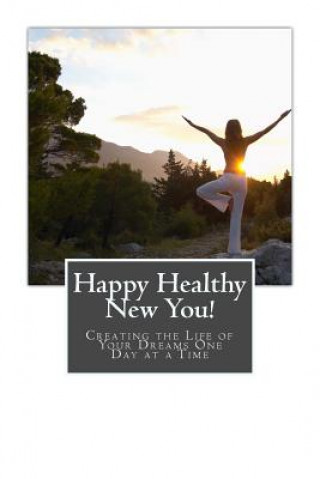 Kniha Happy Healthy New You!: Creating the Life of Your Dreams One Day at a Time Connie T Bowman