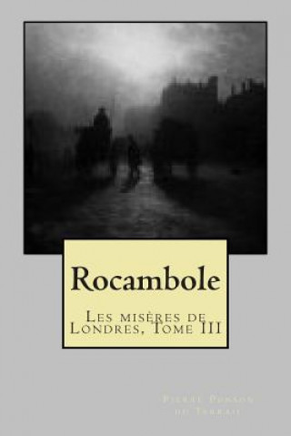 Kniha Rocambole: Les miseres de Londres, Tome III M Pierre Ponson Du Terrail