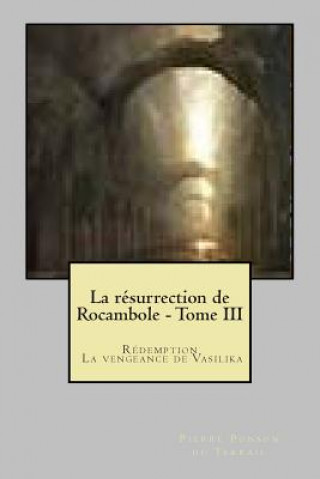 Kniha La resurrection de Rocambole - Tome III: Redemption - La vengeance de Vasilika M Pierre Ponson Du Terrail