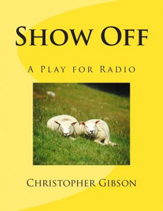 Könyv Show Off: A Play for Radio Christopher J F Gibson