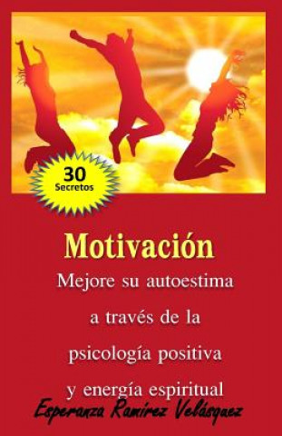 Kniha Motivación: Mejore a través de la Psicología Positiva y energía espiritual. 30 secretos. Esperanza Ramirez Velasquez