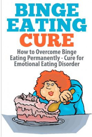 Kniha Binge Eating Cure: How to Overcome Binge Eating Permanently Barbara Williams