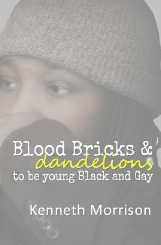 Kniha Blood Bricks and Dandelions: to be young Black and Gay Kenneth Morrison