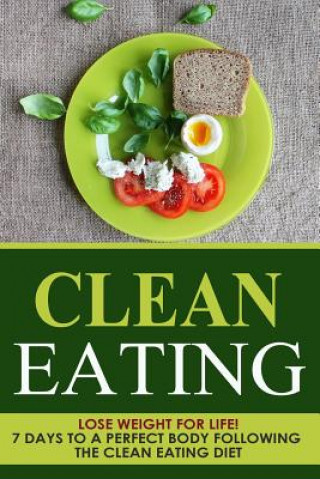 Knjiga Clean Eating: Lose Weight for Life! 7 Days to a Perfect Body Following the Clean Eating Diet Danyale Lebon