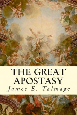 Carte The Great Apostasy James E Talmage