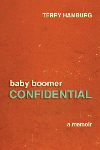 Kniha Baby Boomer Confidential: A memoir Terry Hamburg