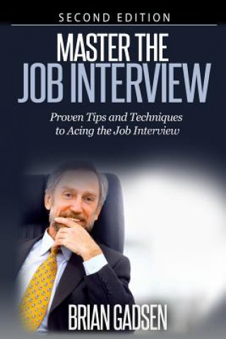 Книга Master The Job Interview: Proven Tips And Techniques To Acing The Job Interview: Proven Tips and Techniques To Acing The Job Interview Brian Gadsen