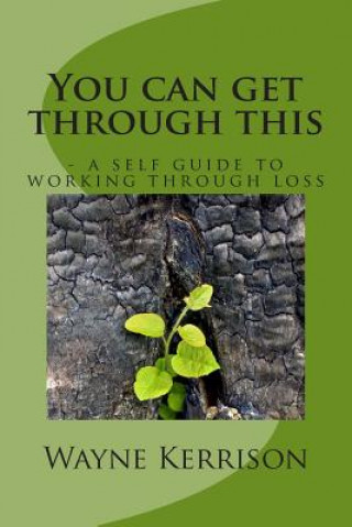 Buch You can get through this: - a self guide to working through loss MR Wayne Kerrison