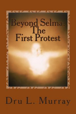 Kniha Beyond Selma, The First Protest Dru L Murray