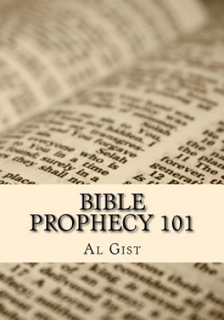 Kniha Bible Prophecy 101: An Overview Study of Bible Prophecy in Five Lessons Al Gist