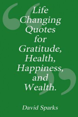 Kniha Life Changing Quotes for Gratitude, Health, Happiness and Wealth David Sparks