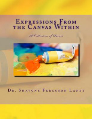 Könyv Expressions from the Canvas Within: A Collection of Poems Dr Shavone Ferguson Laney