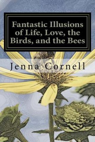 Книга Fantastic Illusions of Life, Love, the Birds, and the Bees Jenna Cornell