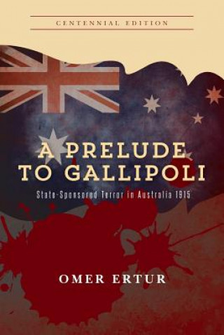 Könyv A Prelude to Gallipoli: State-Sponsored Terror in Australia 1915 Omer Ertur