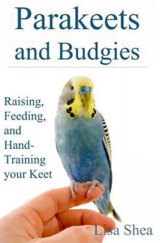 Könyv Parakeets And Budgies - Raising, Feeding, And Hand-Training Your Keet Lisa Shea