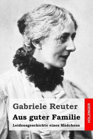Carte Aus guter Familie: Leidensgeschichte eines Mädchens Gabriele Reuter