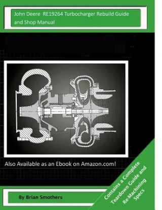 Book John Deere RE19264 Turbocharger Rebuild Guide and Shop Manual: Garrett Honeywell T04B32 409940-0005, 409940-9005, 409940-5005, 409940-5 Turbochargers Brian Smothers