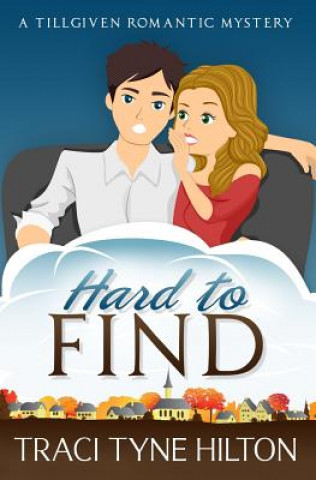 Kniha Hard to Find: A Tillgiven Romantic Mystery Traci Tyne Hilton