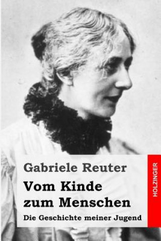 Knjiga Vom Kinde zum Menschen: Die Geschichte meiner Jugend Gabriele Reuter