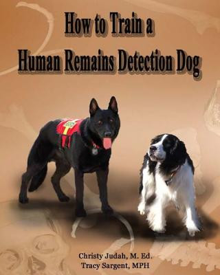 Kniha How to Train a Human Remains Detection Dog Christy Judah M Ed